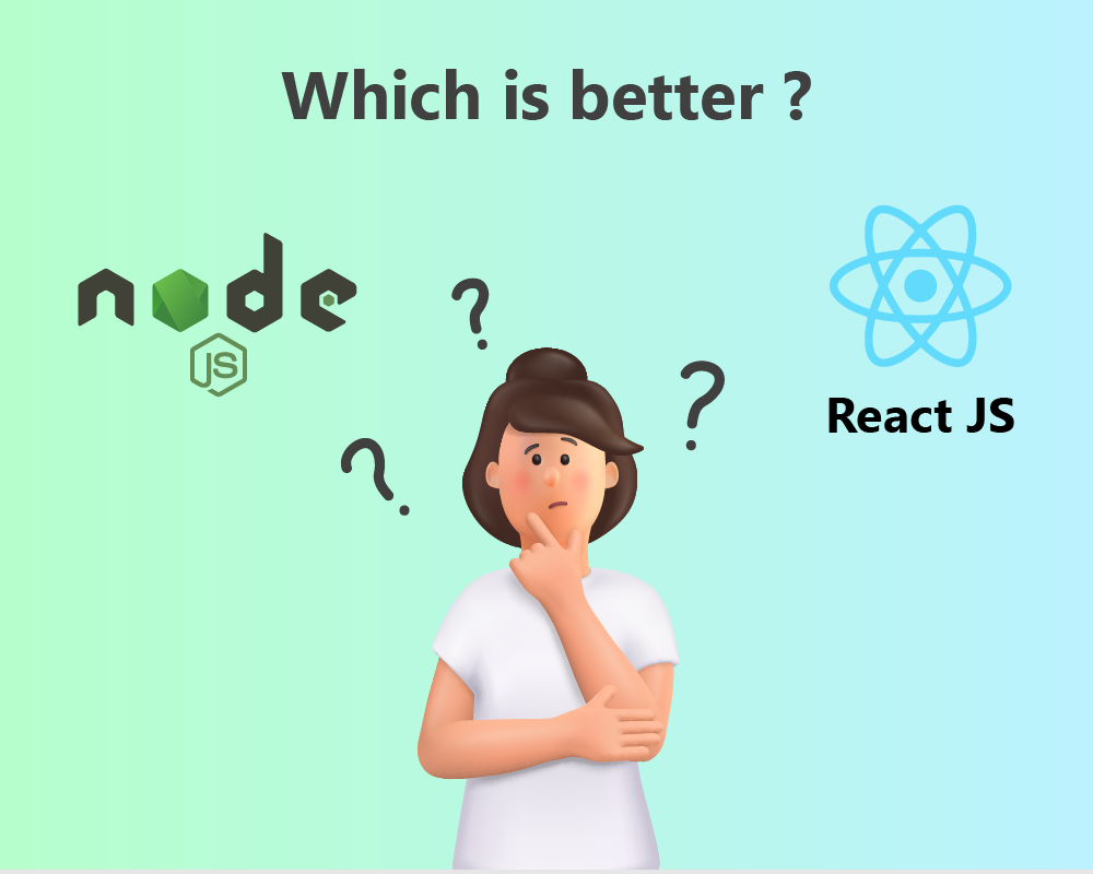 Which is better? Nodejs & React js