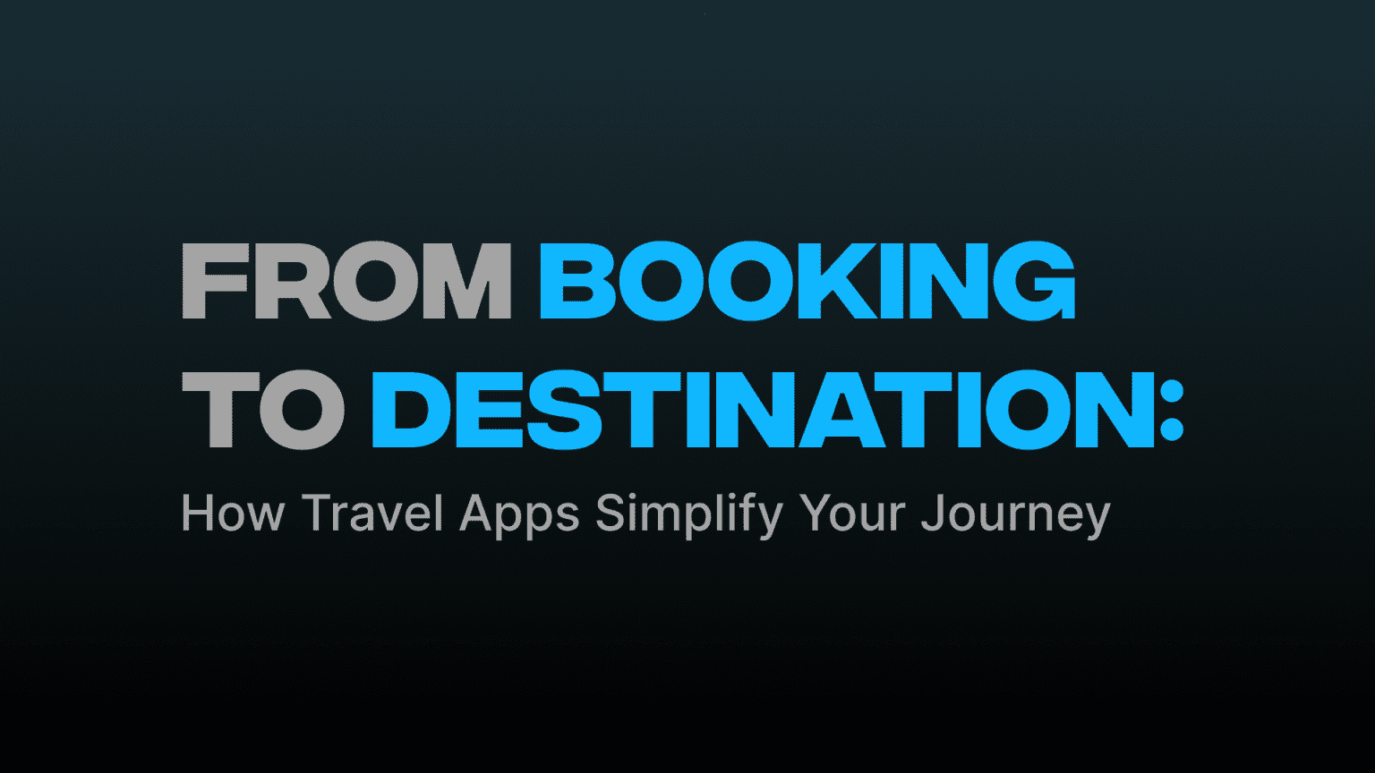From Booking to Destination: How Travel Apps Simplify Your Journey