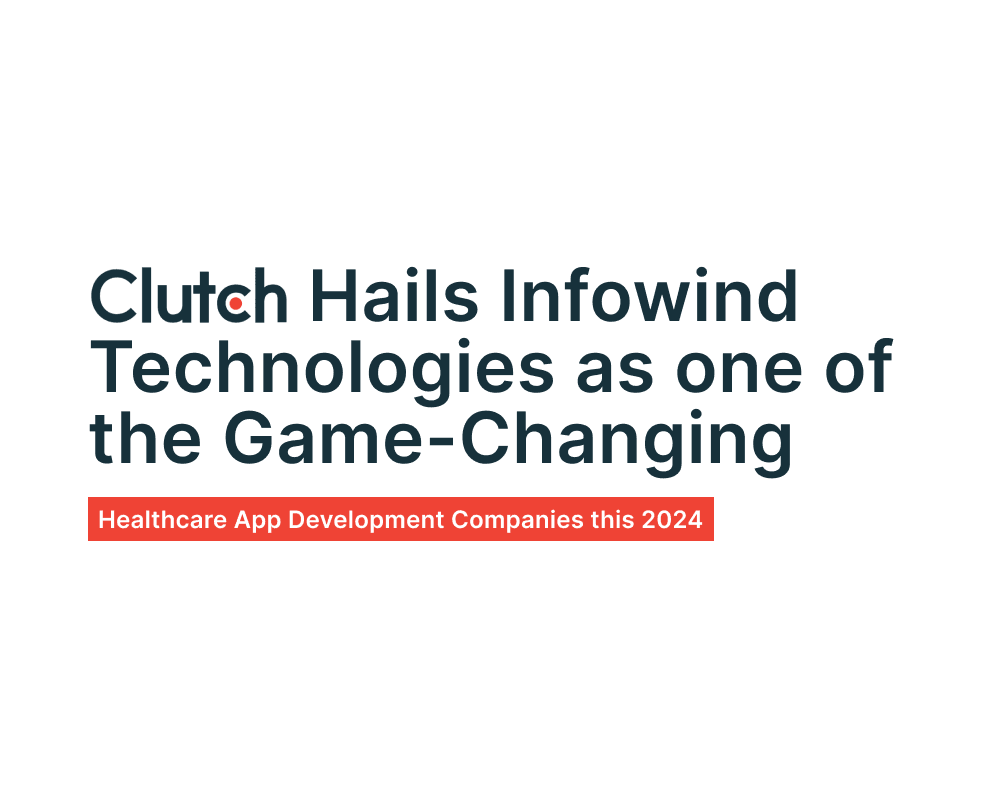 Clutch Hails Infowind Technologies as one of the Game-Changing Healthcare App Development Companies this 2024