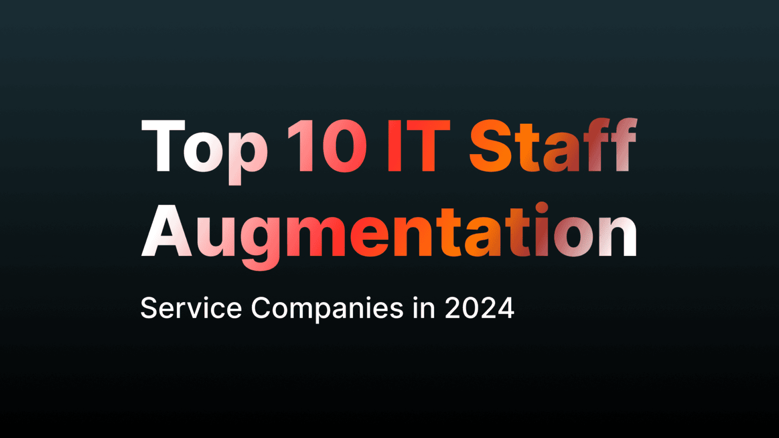 Top 10 IT Staff Augmentation Service Companies in 2024