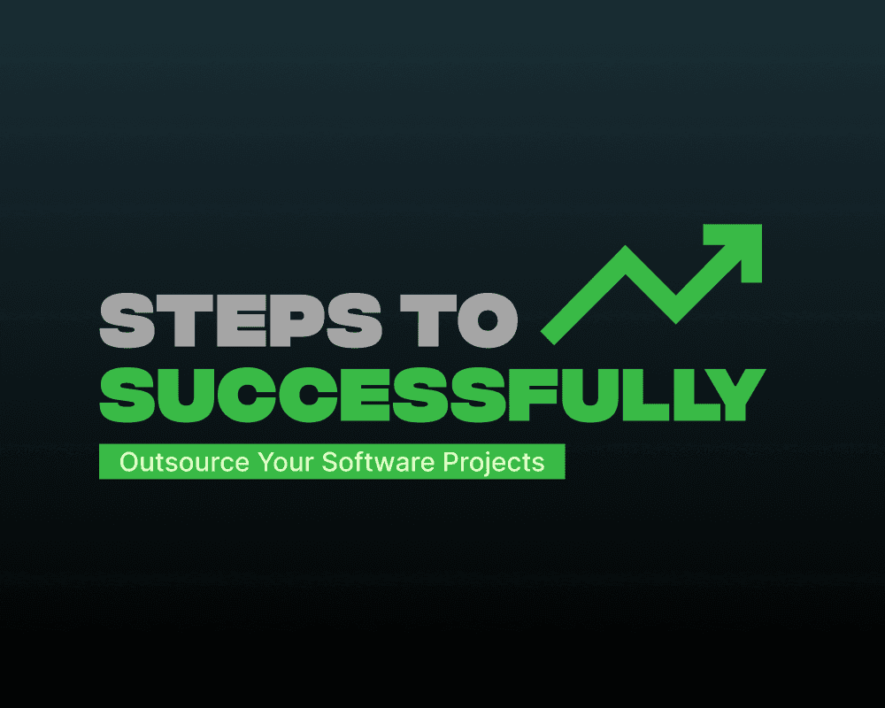 Steps To Successfully Outsource Your Software Projects