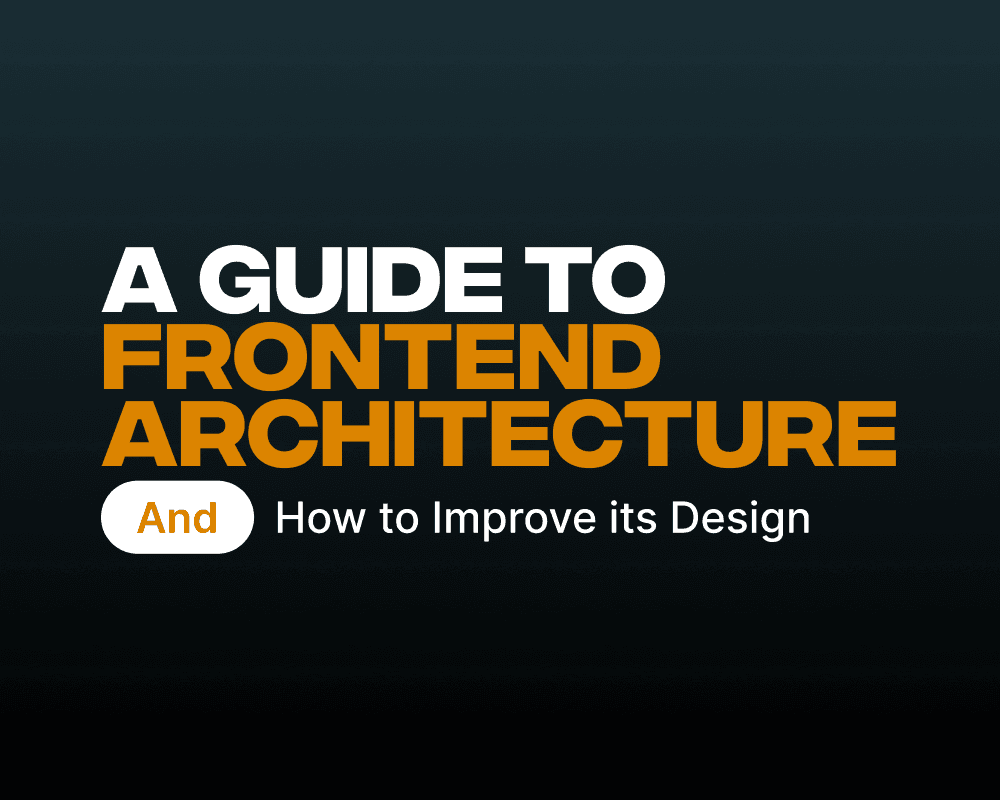 A Guide to Frontend Architecture and How to Improve its Design