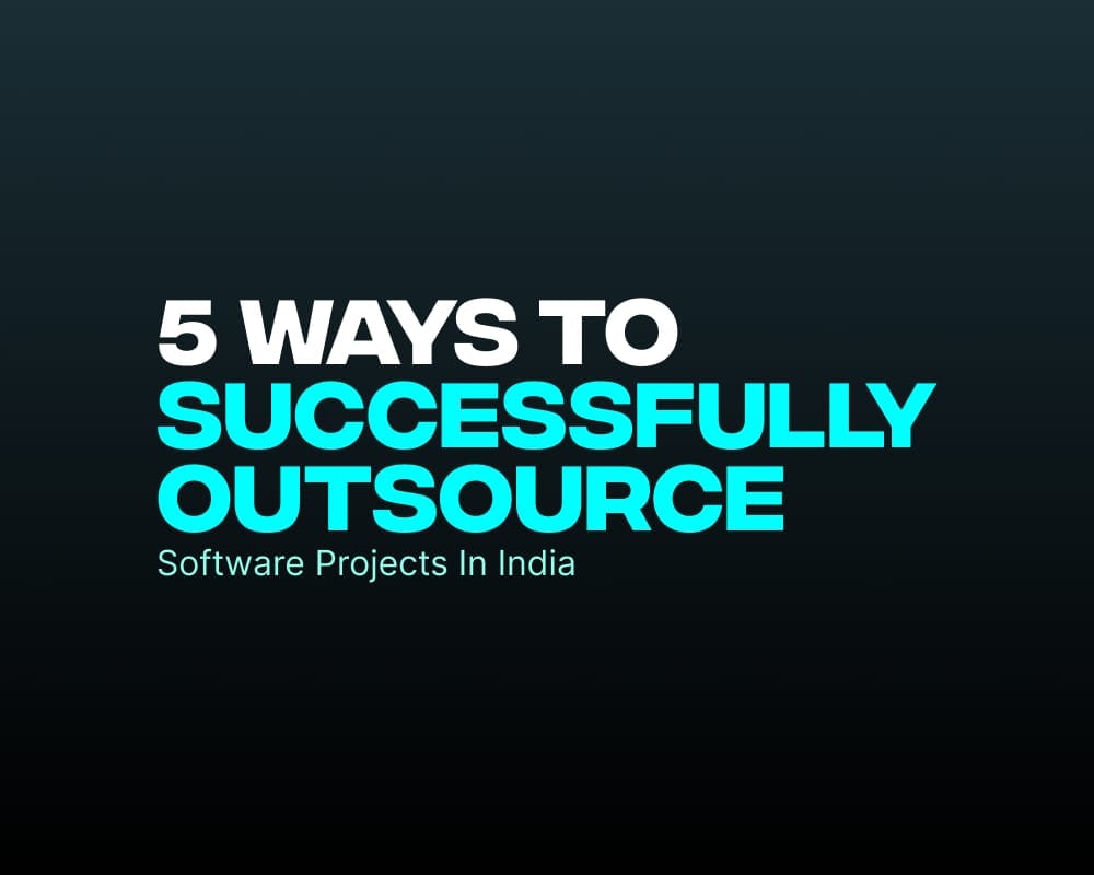5 Ways To Successfully Outsource Software Projects In India