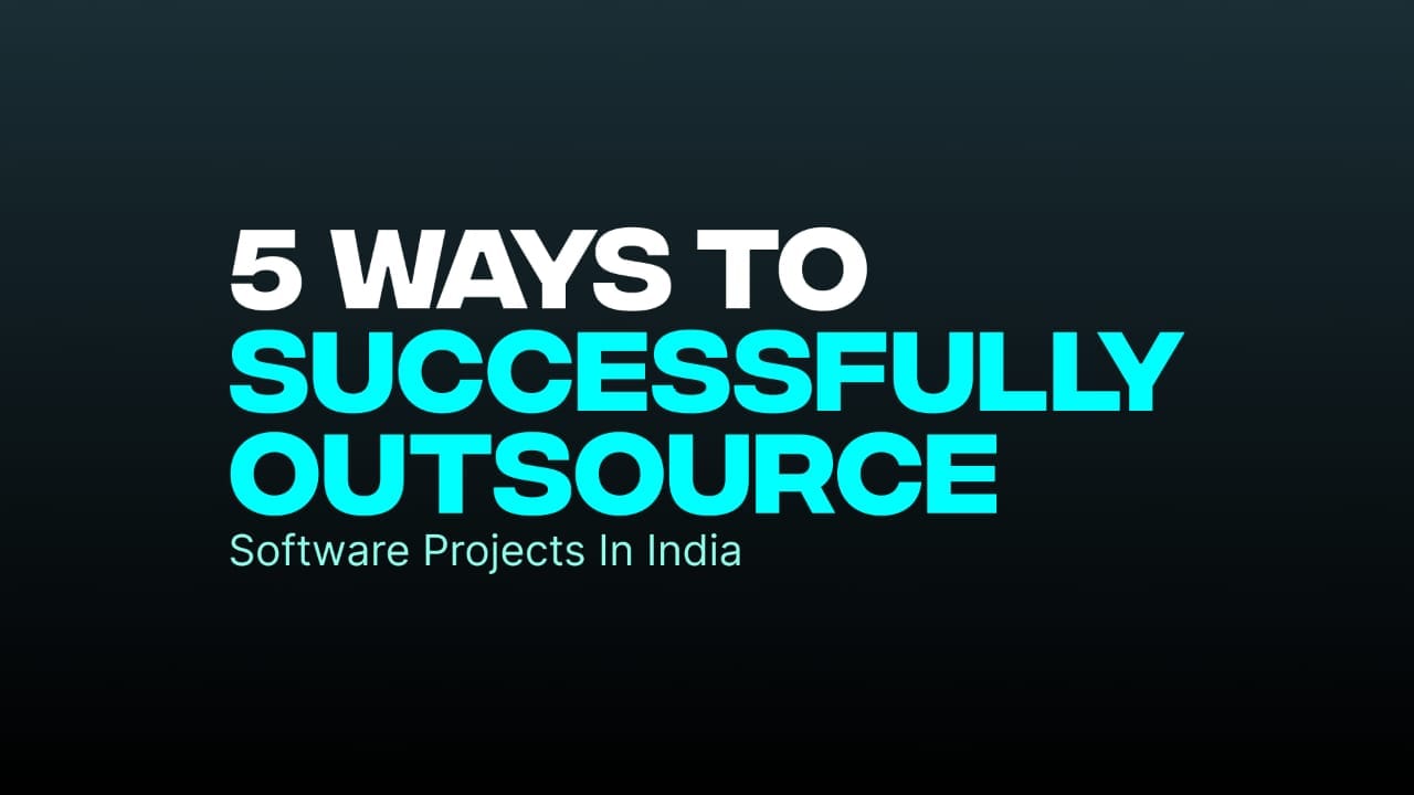 5 Ways To Successfully Outsource Software Projects In India